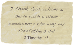 I thank God, whom I serve with a clear conscience the way my forefathers did
2 Timothy 1:3
