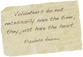 Volunteers do not necessarily have the time; they just have the heart.

Elizabeth Andrew