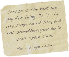 Service is the rent we pay for being. It is the very purpose of life, and not something you do in your spare time.

Marian Wright Edelman