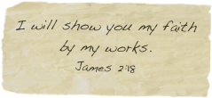 I will show you my faith by my works.
James 2:18